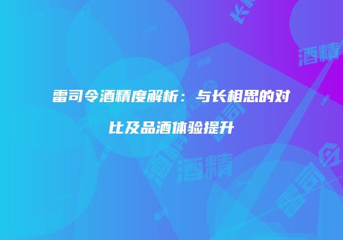 雷司令酒精度解析：与长相思的对比及品酒体验提升