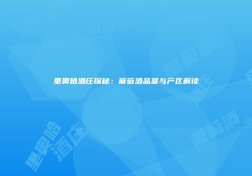 里奥哈酒庄探秘：葡萄酒品鉴与产区解读