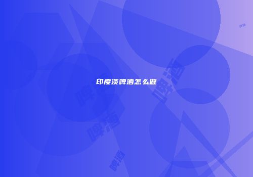印度淡啤酒怎么做
