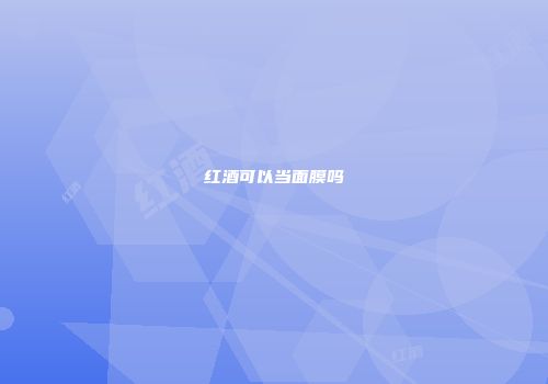 红酒可以当面膜吗