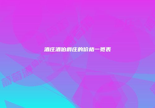 酒庄酒伯爵庄的价格一览表