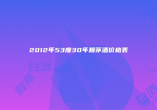 2012年53度30年赖茅酒价格表