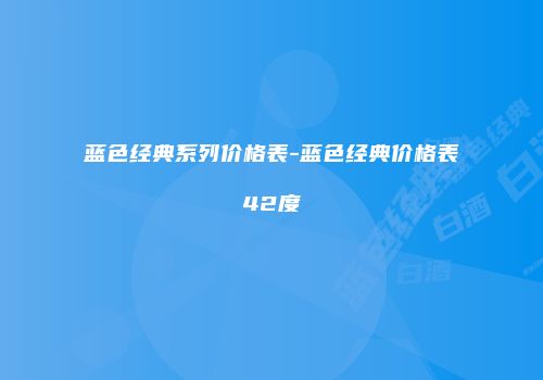 蓝色经典系列价格表-蓝色经典价格表42度