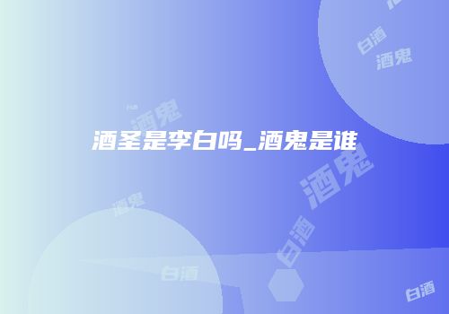 酒圣是李白吗_酒鬼是谁
