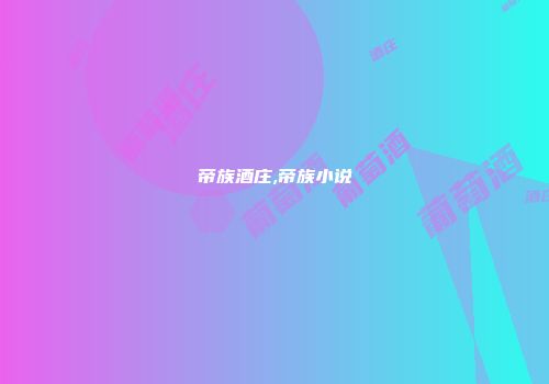 帝族酒庄,帝族小说