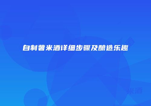 自制薯米酒详细步骤及酿造乐趣