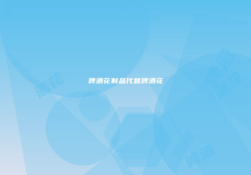 啤酒花制品代替啤酒花