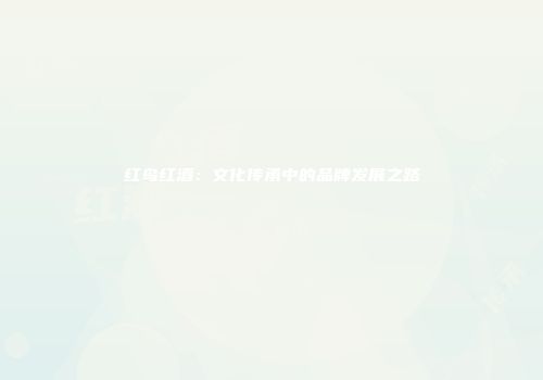 红鸟红酒：文化传承中的品牌发展之路