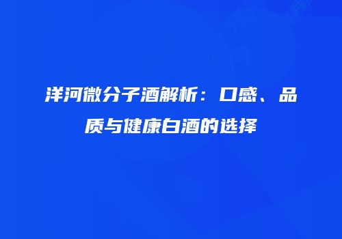 洋河微分子酒解析：口感、品质与健康白酒的选择