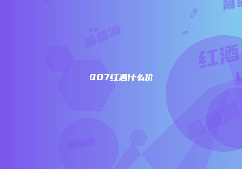 007红酒什么价