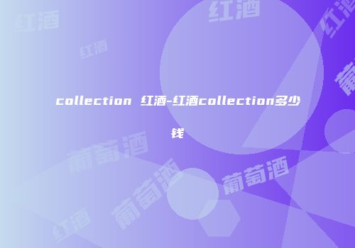 collection 红酒-红酒collection多少钱