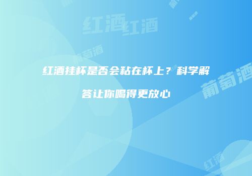 红酒挂杯是否会粘在杯上？科学解答让你喝得更放心