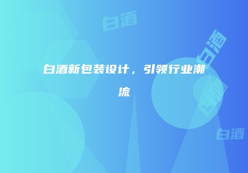 白酒新包装设计，引领行业潮流