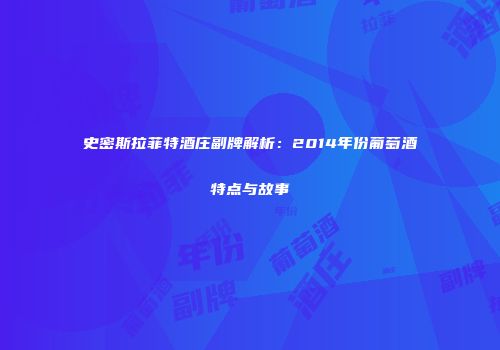 史密斯拉菲特酒庄副牌解析：2014年份葡萄酒特点与故事