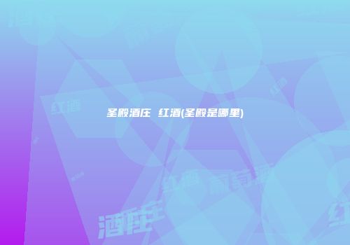 圣殿酒庄 红酒(圣殿是哪里)