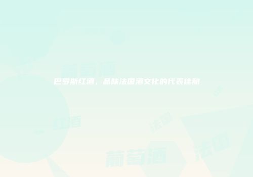 巴罗斯红酒，品味法国酒文化的代表佳酿