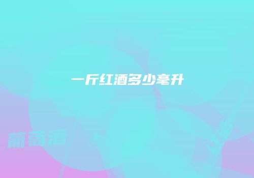 一斤红酒多少毫升