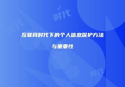互联网时代下的个人信息保护方法与重要性