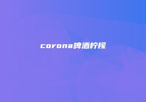 corona啤酒柠檬