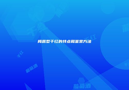 梅露型干红的特点和鉴赏方法