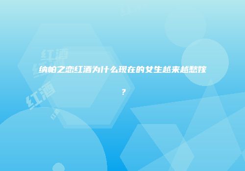 纳帕之恋红酒为什么现在的女生越来越愁嫁？