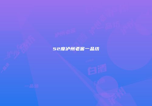 52度泸州老窖一品坊