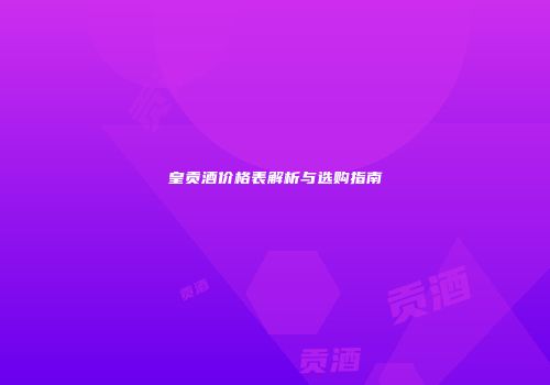 皇贡酒价格表解析与选购指南
