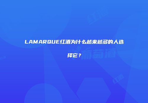 LAMARQUE红酒为什么越来越多的人选择它？