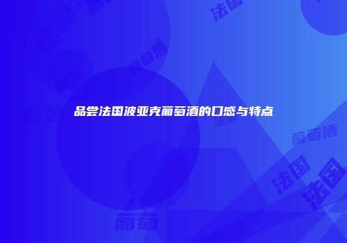 品尝法国波亚克葡萄酒的口感与特点