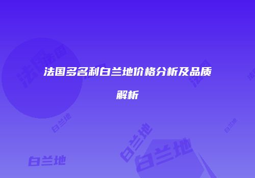 法国多名利白兰地价格分析及品质解析