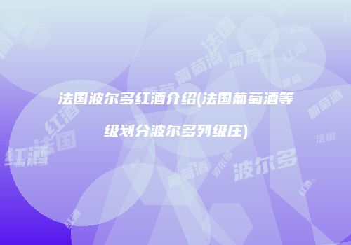 法国波尔多红酒介绍(法国葡萄酒等级划分波尔多列级庄)