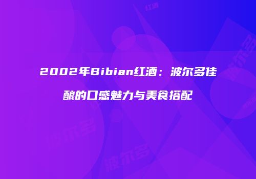 2002年Bibian红酒：波尔多佳酿的口感魅力与美食搭配