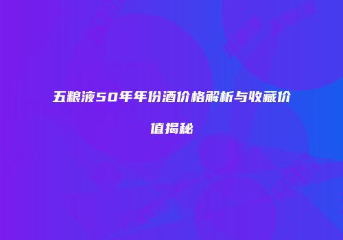 五粮液50年年份酒价格解析与收藏价值揭秘