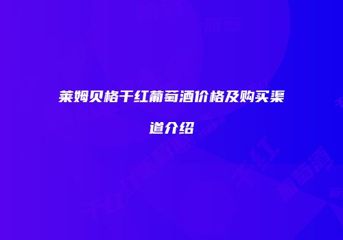 莱姆贝格干红葡萄酒价格及购买渠道介绍