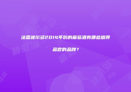 法国波尔多2014年份的葡萄酒有哪些值得品尝的品牌？