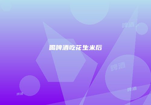 喝啤酒吃花生米后