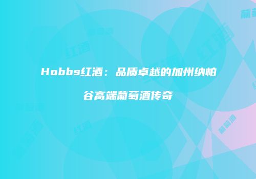 Hobbs红酒：品质卓越的加州纳帕谷高端葡萄酒传奇