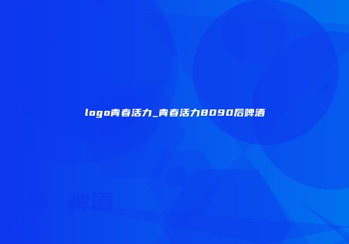 logo青春活力_青春活力8090后啤酒