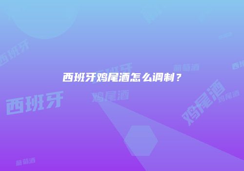 西班牙鸡尾酒怎么调制？