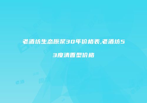 老酒坊生态原浆30年价格表,老酒坊53度清香型价格