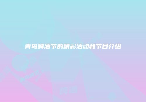 青岛啤酒节的精彩活动和节目介绍