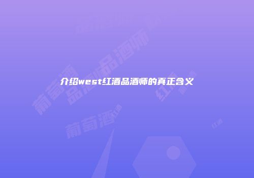 介绍west红酒品酒师的真正含义