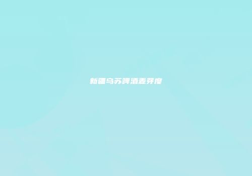 新疆乌苏啤酒麦芽度