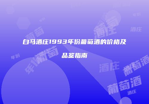 白马酒庄1993年份葡萄酒的价格及品鉴指南