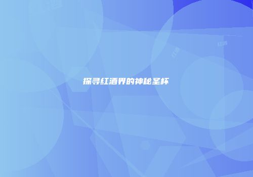 探寻红酒界的神秘圣杯