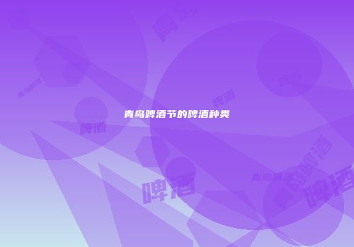 青岛啤酒节的啤酒种类