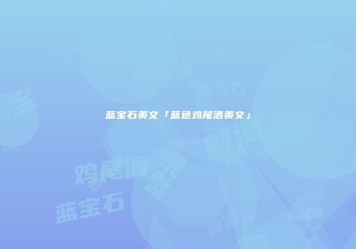 蓝宝石英文「蓝色鸡尾酒英文」