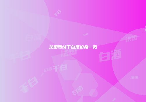 法国藤域干白酒价格一览
