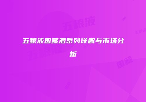 五粮液国藏酒系列详解与市场分析