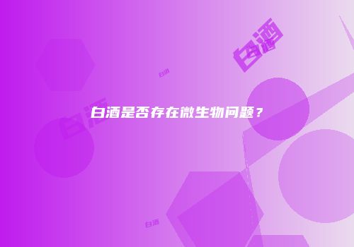 白酒是否存在微生物问题？